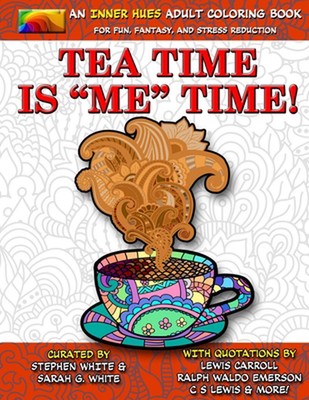 Tea Time is ME Time - An Inner Hues Adult Coloring Book: Fun, Fantasy, and Stres