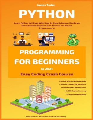 Python Programming For Beginners In 2021: Learn Python In 5 Days With Step B...
