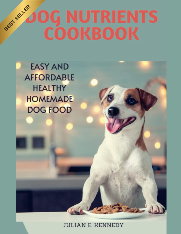 DOG NUTRIENTS COOKBOOK: Easy and Affordable Healthy Homemade Dog Food