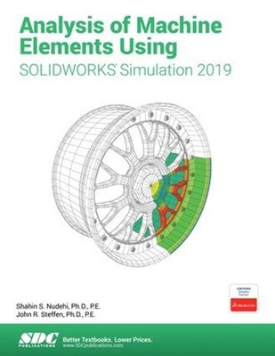 Analysis of Machine Elements Using SOLIDWORKS Simulation 2019 by Shahin Nudehi P