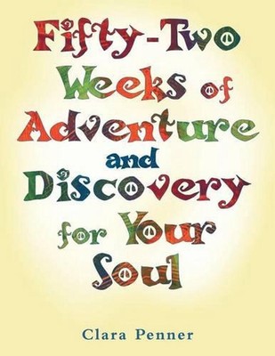 Fifty-Two Weeks of Adventure and Discovery for Your Soul by Clara Penner (Englis