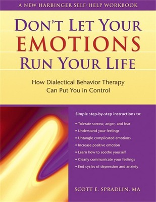Don't Let Your Emotions Run Your Life: How Dialectical Behavior Therapy Can Put 