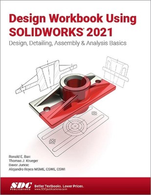 Design Workbook Using SOLIDWORKS 2021: Design, Detailing, Assembly & Analysis Ba