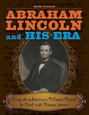 Abraham Lincoln and His Era: Using the American Memory Project to Teach with Pri