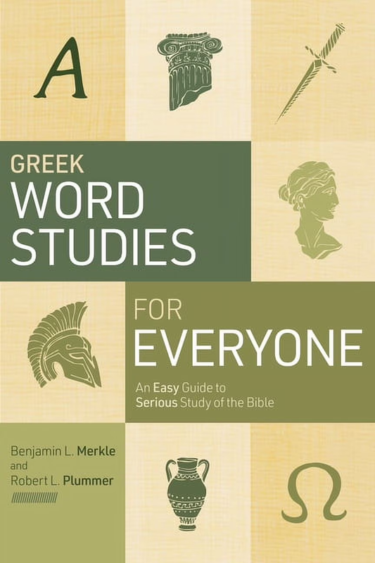 Greek Word Studies for Everyone: an Easy Guide to Serious Study of the Bible, (