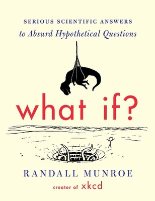 What If?: Serious Scientific Answers to Absurd Hypothetical Questions by Randall