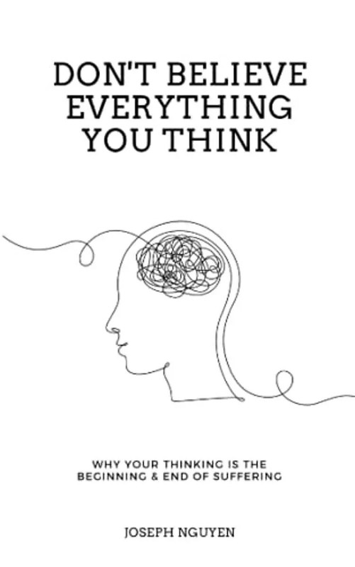 Don't Believe Everything You Think: Why Your Thinking Is The