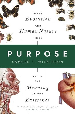 Purpose: What Evolution and Human Nature Imply about the Meaning of Our Exist...