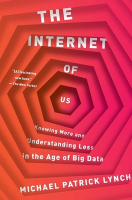 The Internet of Us: Knowing More and Understanding Less in the Age of Big Da...