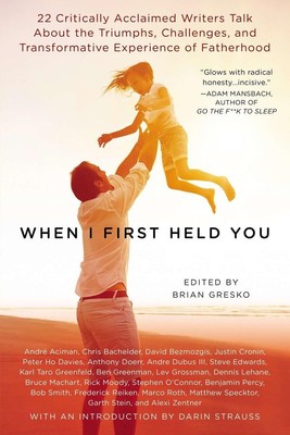 When I First Held You: 22 Critically Acclaimed Writers Talk About the Triump...