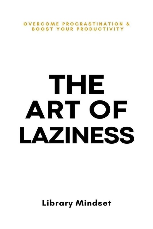 The Art of Laziness Overcome Procrastination & Improve Your Productivity