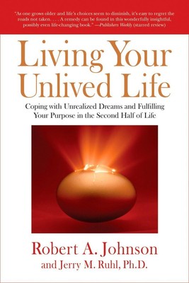 Living Your Unlived Life: Coping with Unrealized Dreams and Fulfilling Your ...