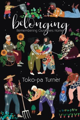 Belonging: Remembering Ourselves Home Paperback by Toko-pa Turner