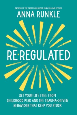 Re-Regulated: Set Your Life Free from Childhood Ptsd and the Trauma-Driven Be...