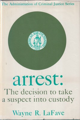 Arrest The Decision To Take A Suspect Into Custody By Lafave, Frank J. 