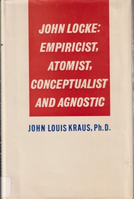 John Locke: Empiricist, Atomist, Conceptualist And Agnostic By Kraus, John Louis