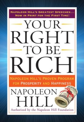Your Right to Be Rich: Napoleon Hill's Proven Program for Prosperity and Hap...