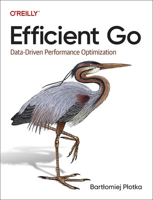 Efficient Go: Data-Driven Performance Optimization 1st Edition by Bartlomiej ...