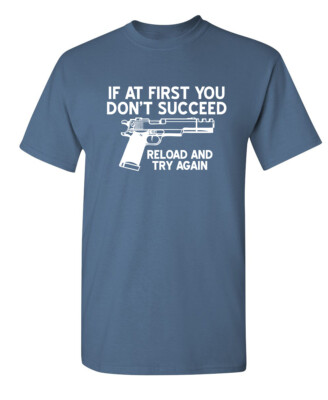 If At First You Don't Succeed, Reload And Try Again T-Shirt (WHI Funny T-Sh...