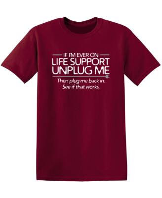 If I'm Ever On Life Support Unplug Sarcastic Humor Graphic Novelty Funny T Shirt