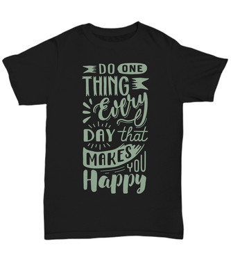 Do One Thing every day that makes you happy - tee shirt - Unisex Tee