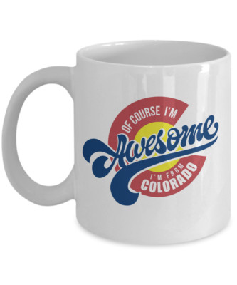 Of Course I'm Awesome I'm From Colorado Cool Logo Art Coffee & Tea Gift Mug