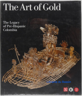 The Art of Gold The Legacy of Pre-Hispanic Colombia Collect° Gold Museum Bogota