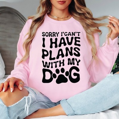 Sorry I Cant I Have Plans With My Dog Women Sweatshirt Funny Dog Lover