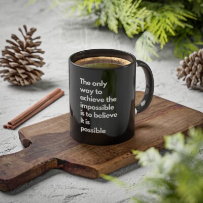 Coffee mug ''The only way to achieve the impossible is to believe it is possible''
