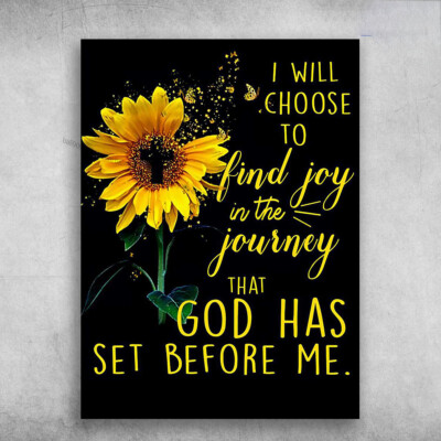 Sunflower Poster, I Choose To Find Joy In The Journey, That God Has Set Befor...