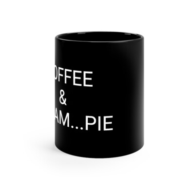 Coffee and Cream.Pie11oz Black Mug Funny,Edgy,Vulgar,Funny Gifts
