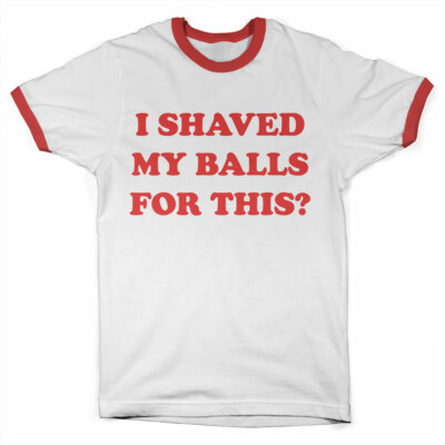 Licensed Birds Of Prey - I Shaved My Balls For This? Ringer T-Shirt S-XXL Sizes