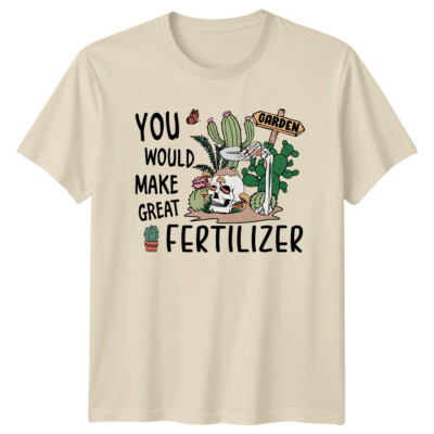 You Would Make Great Fertilizer Funny Gardener Skull T-Shirt