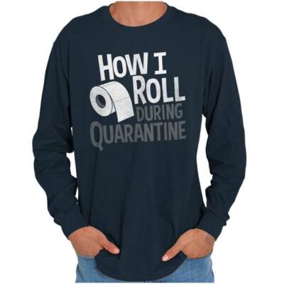 How I Roll Quarantine COVID 19 Toilet Paper Long Sleeve Tshirt for Men or Women