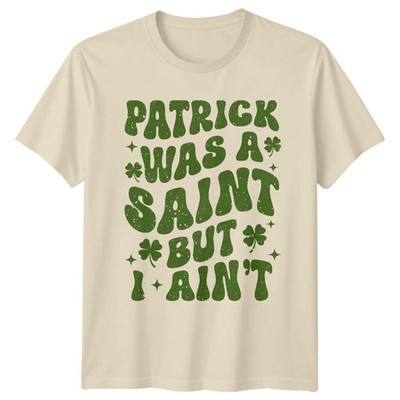 Patrick Was A Saint But I Aint St Patricks Day Holidays Mens Womens Graphic Tee