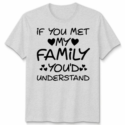 If You Met My Family Youd Understand Sarcastic Quote Humor Mens Womens T-Shirt
