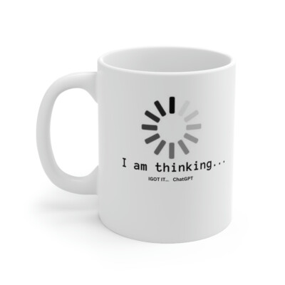 I am thinking.. I got it ChatGPT - funny - Ceramic Mug 11oz