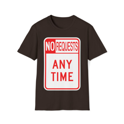 The Dj said No Requests ANY TIME! Unisex Softstyle T-Shirt