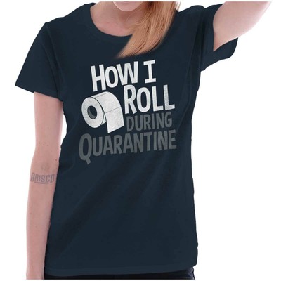 How I Roll Quarantine COVID 19 Toilet Paper Graphic T Shirts for Women T-Shirts