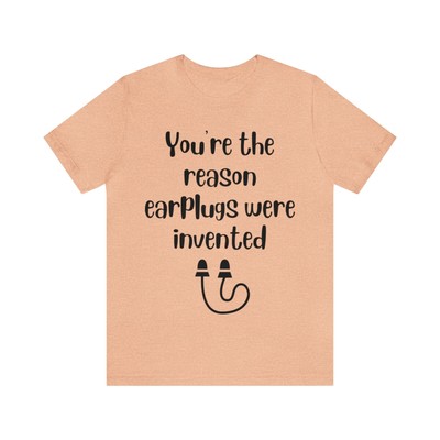 Funny You are the reason earplugs were invented Unisex Jersey Short Sleeve Tee