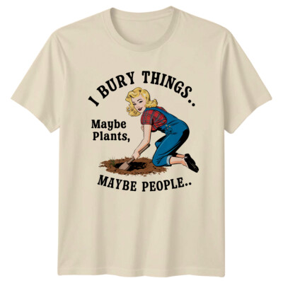 Bury Things Maybe Plants Maybe People Camiseta Funny Gardener Tee