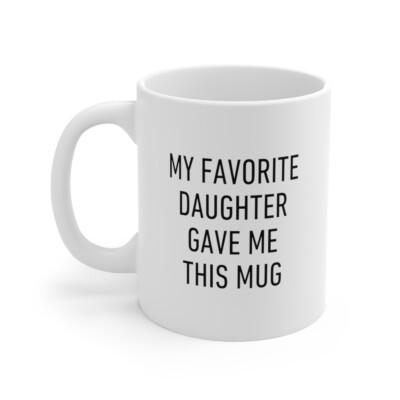 My Favorite Daughter Gave Me This Mug, Dad Mom Gift for Coffee, Tea, Chocolate