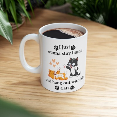 WHITE Ceramic Coffee Mug 11oz, I just wanna stay home and hang out with my Cats