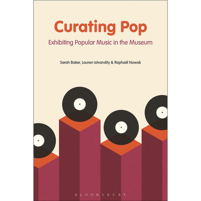 Curating Pop: Exhibiting Popular Music in the Museum Dr Sarah Baker