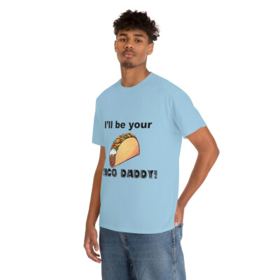 I'll Be Your TACO DADDY! Unisex Heavy Cotton Tee