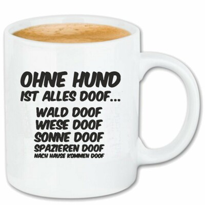 Kaffeetasse OHNE HUND IST ALLES DOOF WALD DOOF WIESE DOOF SONNE DOOF SPAZIEREN