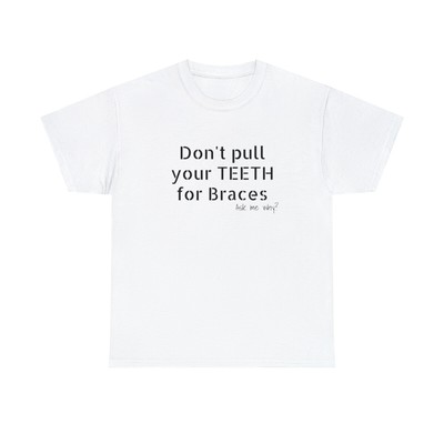 Don t pull your teeth for braces, Unisex Heavy Cotton Tee