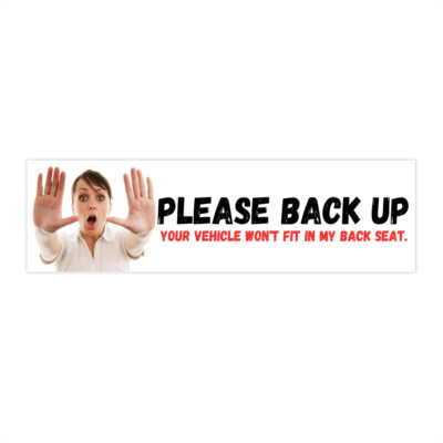 Bumper Sticker - Please Back Up, Your Vehicle Won't Fit In My Back Seat
