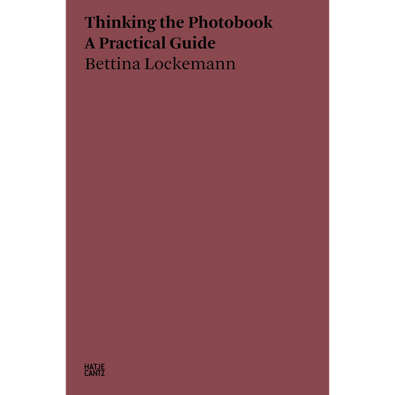 Bettina Lockemann: Thinking The Photobook. A Practical Guide (Hatje Cantz T ...
