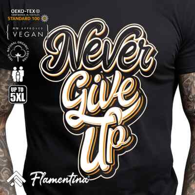 Never Give Up Mens Tshirt Inspirational Life Quote T-Shirt Motivation Spirit Tee